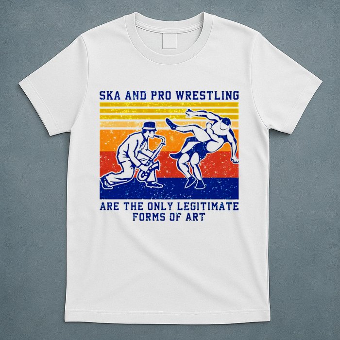 Ska And Pro Wrestling Are The Only Legitimate Forms Of Art T-Shirt