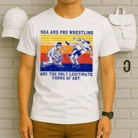 Ska And Pro Wrestling Are The Only Legitimate Forms Of Art T-Shirt