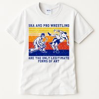 Ska And Pro Wrestling Are The Only Legitimate Forms Of Art Tall T-Shirt