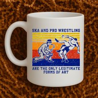 Ska And Pro Wrestling Are The Only Legitimate Forms Of Art Mug