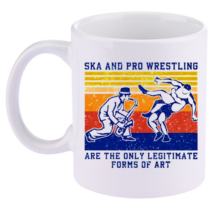 Ska And Pro Wrestling Are The Only Legitimate Forms Of Art 11oz C Handle Ceramic Mug