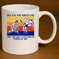 Ska And Pro Wrestling Are The Only Legitimate Forms Of Art 11oz C Handle Ceramic Mug