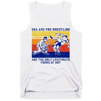 Ska And Pro Wrestling Are The Only Legitimate Forms Of Art Tank Top