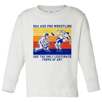 Ska And Pro Wrestling Are The Only Legitimate Forms Of Art Toddler Long Sleeve Shirt