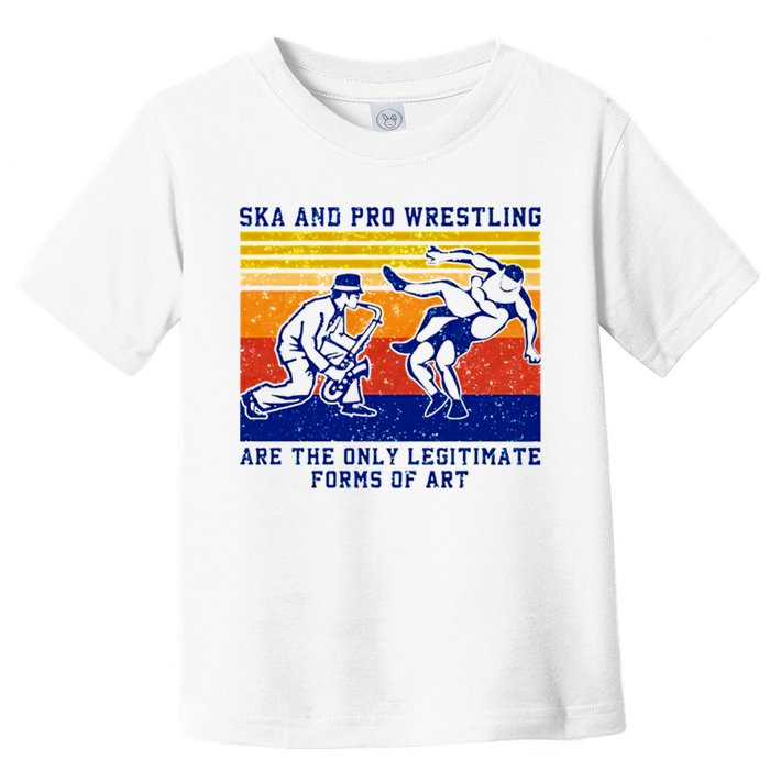 Ska And Pro Wrestling Are The Only Legitimate Forms Of Art Toddler T-Shirt