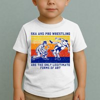 Ska And Pro Wrestling Are The Only Legitimate Forms Of Art Toddler T-Shirt