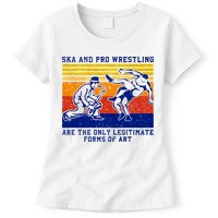 Ska And Pro Wrestling Are The Only Legitimate Forms Of Art Womens T-Shirt
