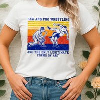 Ska And Pro Wrestling Are The Only Legitimate Forms Of Art Womens T-Shirt