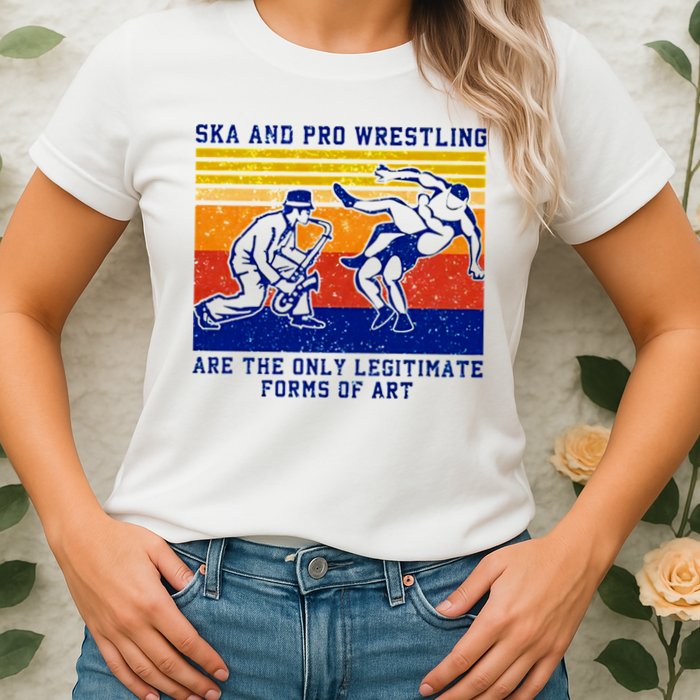 Ska And Pro Wrestling Are The Only Legitimate Forms Of Art Womens T-Shirt