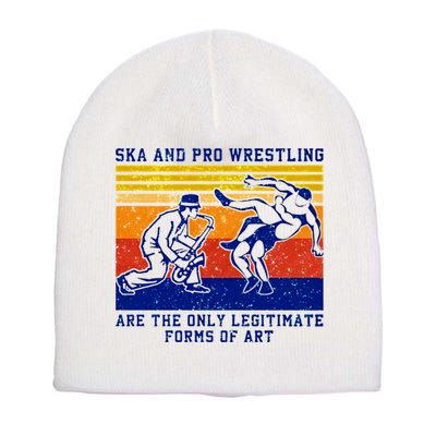 Ska And Pro Wrestling Are The Only Legitimate Forms Of Art Short Acrylic Beanie