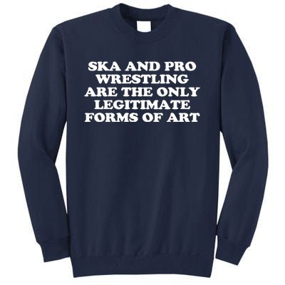 Ska And Pro Wrestling Are The Only Legitimate Forms Of Art Tall Sweatshirt