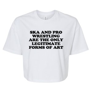 Ska And Pro Wrestling Are The Only Legitimate Forms Of Art Bella+Canvas Jersey Crop Tee