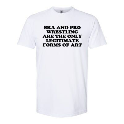 Ska And Pro Wrestling Are The Only Legitimate Forms Of Art Softstyle CVC T-Shirt