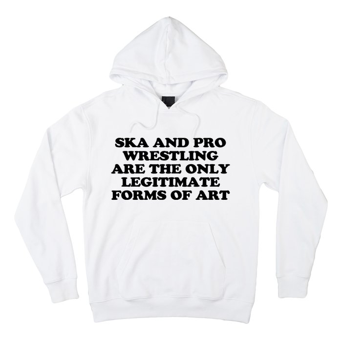 Ska And Pro Wrestling Are The Only Legitimate Forms Of Art Hoodie