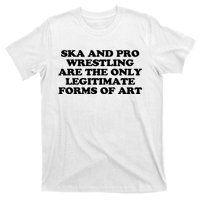 Ska And Pro Wrestling Are The Only Legitimate Forms Of Art T-Shirt