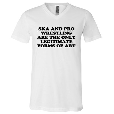 Ska And Pro Wrestling Are The Only Legitimate Forms Of Art V-Neck T-Shirt