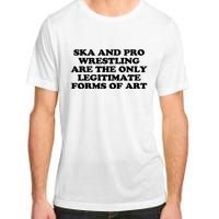 Ska And Pro Wrestling Are The Only Legitimate Forms Of Art Adult ChromaSoft Performance T-Shirt