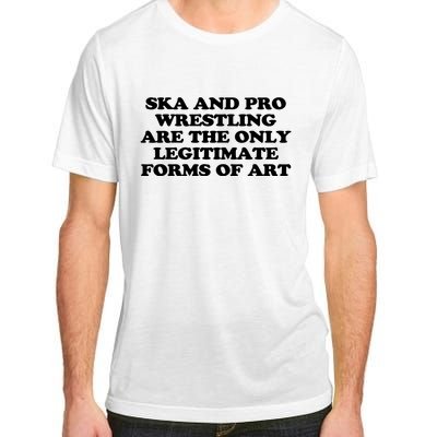 Ska And Pro Wrestling Are The Only Legitimate Forms Of Art Adult ChromaSoft Performance T-Shirt