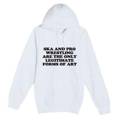 Ska And Pro Wrestling Are The Only Legitimate Forms Of Art Premium Pullover Hoodie