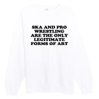 Ska And Pro Wrestling Are The Only Legitimate Forms Of Art Premium Crewneck Sweatshirt