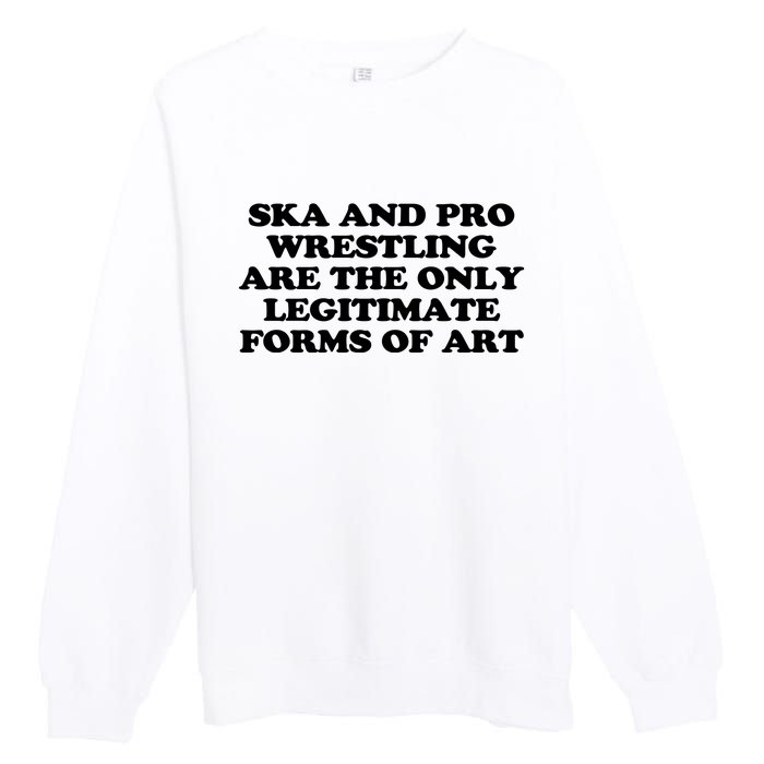 Ska And Pro Wrestling Are The Only Legitimate Forms Of Art Premium Crewneck Sweatshirt