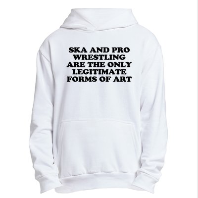 Ska And Pro Wrestling Are The Only Legitimate Forms Of Art Urban Pullover Hoodie