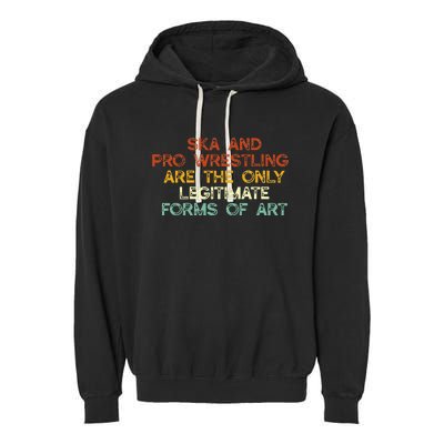 Ska And Pro Wrestling Are The Only Legitimate Forms Of Art Garment-Dyed Fleece Hoodie