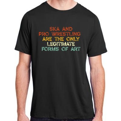 Ska And Pro Wrestling Are The Only Legitimate Forms Of Art Adult ChromaSoft Performance T-Shirt