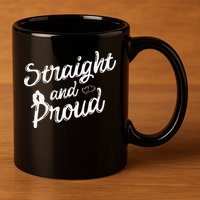 Straight And Proud Heterosexual Anti PC Funny 11oz C Handle Ceramic Mug
