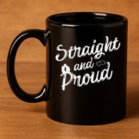 Straight And Proud Heterosexual Anti PC Funny 11oz C Handle Ceramic Mug