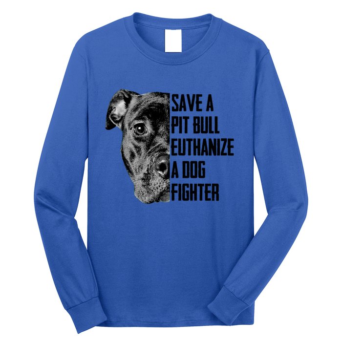 Save A Pitbull Euthanize A Dog Fighter Gift Long Sleeve Shirt