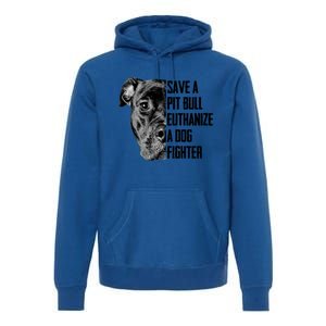 Save A Pitbull Euthanize A Dog Fighter Gift Premium Hoodie