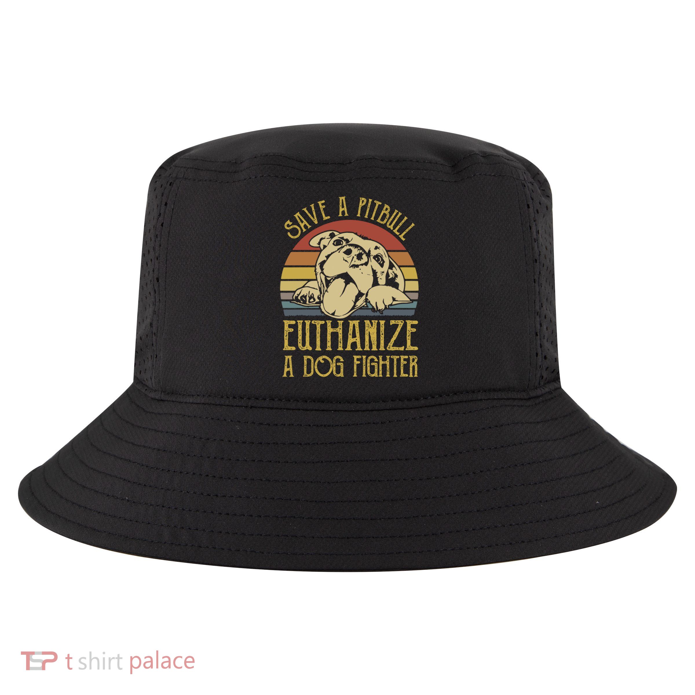 Save A Pitbull Euthanize A Dog Fighter Funny Gift Pitbull Lovers Gift Cool Comfort Performance Bucket Hat