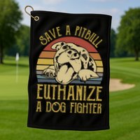 Save A Pitbull Euthanize A Dog Fighter Funny Gift Pitbull Lovers Gift Golf Towel