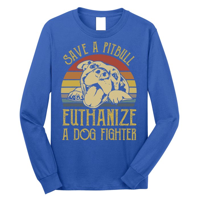 Save A Pitbull Euthanize A Dog Fighter Funny Gift Pitbull Lovers Gift Long Sleeve Shirt