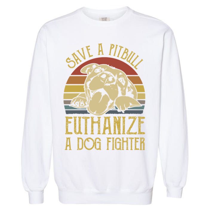 Save A Pitbull Euthanize A Dog Fighter Funny Gift Pitbull Lovers Gift Garment-Dyed Sweatshirt