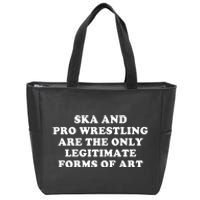 Ska And Pro Wrestling Are The Only Legitimate Forms Of Art Zip Tote Bag