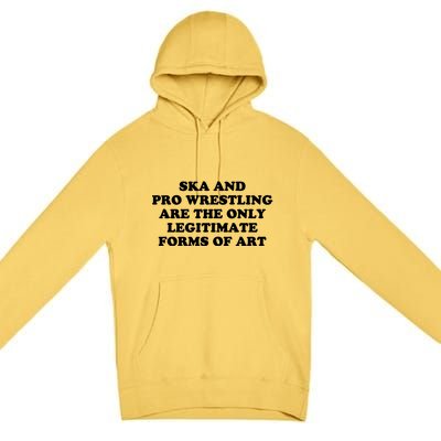 Ska And Pro Wrestling Are The Only Legitimate Forms Of Art Premium Pullover Hoodie