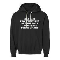Ska And Pro Wrestling Are The Only Legitimate Forms Of Art Garment-Dyed Fleece Hoodie
