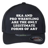 Ska And Pro Wrestling Are The Only Legitimate Forms Of Art Flexfit Unipanel Trucker Cap