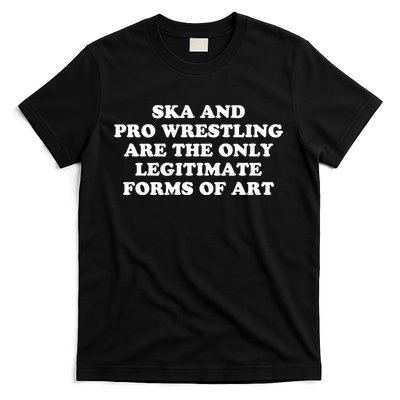 Ska And Pro Wrestling Are The Only Legitimate Forms Of Art T-Shirt