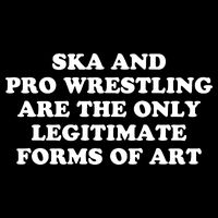 Ska And Pro Wrestling Are The Only Legitimate Forms Of Art Button