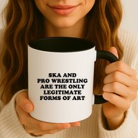 Ska And Pro Wrestling Are The Only Legitimate Forms Of Art Mug