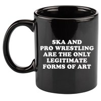 Ska And Pro Wrestling Are The Only Legitimate Forms Of Art 11oz C Handle Ceramic Mug
