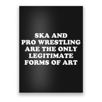 Ska And Pro Wrestling Are The Only Legitimate Forms Of Art Poster