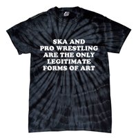 Ska And Pro Wrestling Are The Only Legitimate Forms Of Art Tie-Dye T-Shirt