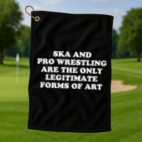 Ska And Pro Wrestling Are The Only Legitimate Forms Of Art Golf Towel