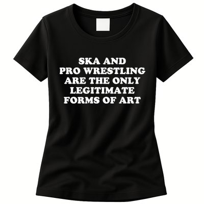 Ska And Pro Wrestling Are The Only Legitimate Forms Of Art Womens T-Shirt