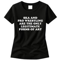 Ska And Pro Wrestling Are The Only Legitimate Forms Of Art Womens T-Shirt