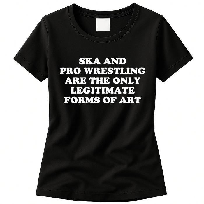 Ska And Pro Wrestling Are The Only Legitimate Forms Of Art Womens T-Shirt